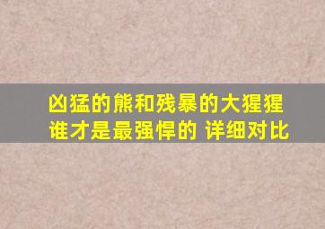 凶猛的熊和残暴的大猩猩 谁才是最强悍的 详细对比